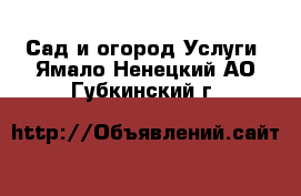 Сад и огород Услуги. Ямало-Ненецкий АО,Губкинский г.